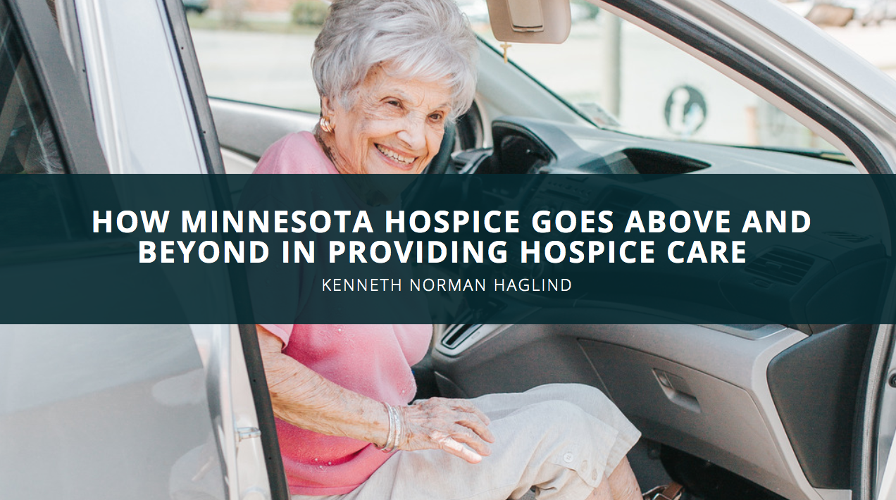 Kenneth Norman Haglind Discusses How Minnesota Hospice Goes Above and Beyond in Providing Hospice Care